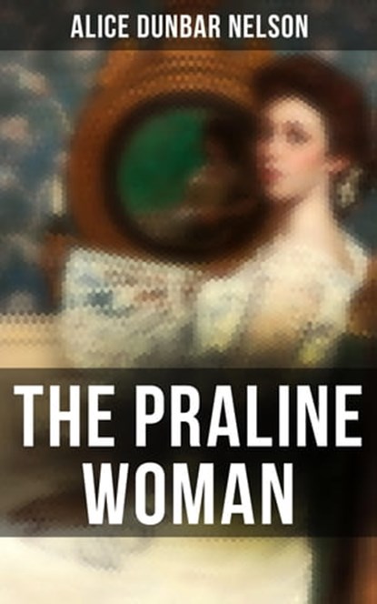 The Praline Woman, Alice Dunbar Nelson - Ebook - 4064066393120