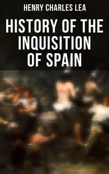 History of the Inquisition of Spain, Henry Charles Lea ; Colby Warren - Ebook - 4064066393359