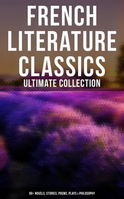 French Literature Classics - Ultimate Collection: 90+ Novels, Stories, Poems, Plays & Philosophy, Marcel Proust ; Guy de Maupassant ; Charles Baudelaire ; Émile Zola ; Jules Verne ; Victor Hugo ; Molière ; Voltaire ; Alexandre Dumas pere ; Alexandre Dumas fils ; Stendhal ; Jean-Jacques Rousseau ; Jean Racine ; François Rabelais ; Gustave Flaubert ; Ga - Ebook - 4064066393441