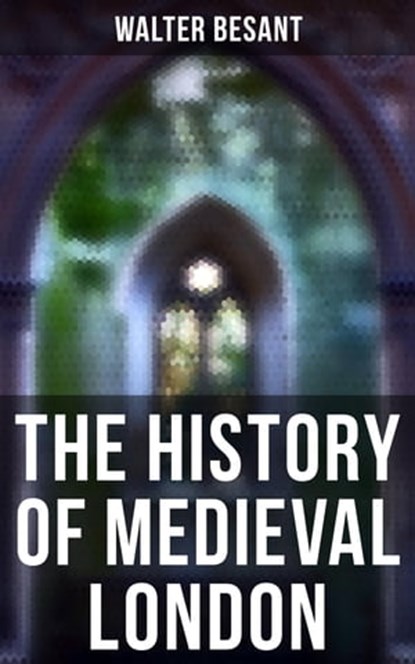 The History of Medieval London, Walter Besant - Ebook - 4064066393519