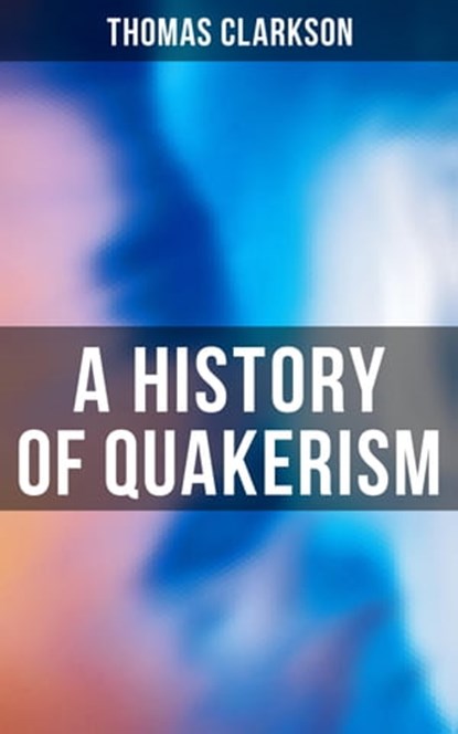 A History of Quakerism, Thomas Clarkson ; Derek Walters - Ebook - 4064066393656