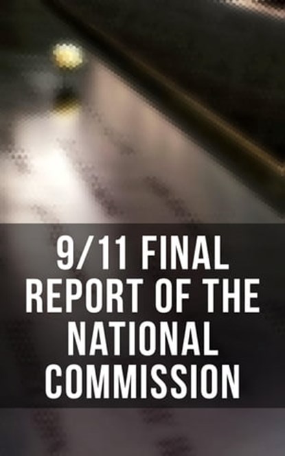 9/11 Final Report of the National Commission, Thomas R. Eldridge ; Susan Ginsburg ; Walter T. Hempel II ; Janice L. Kephart ; Kelly Moore ; Joanne M. Accolla ; The National Commission on Terrorist Attacks Upon the United State - Ebook - 4064066393915