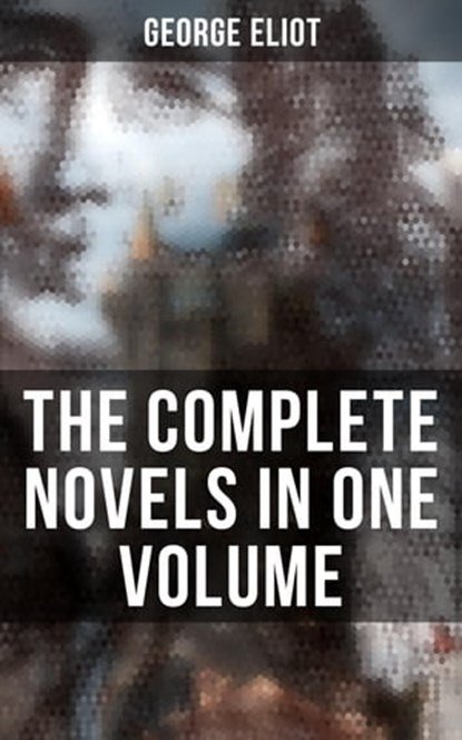 The Complete Novels in One Volume, George Eliot ; Shane Fisher - Ebook - 4064066394158