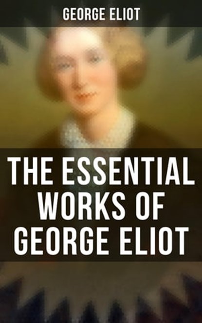 The Essential Works of George Eliot, George Eliot ; Shane Fisher - Ebook - 4064066394172