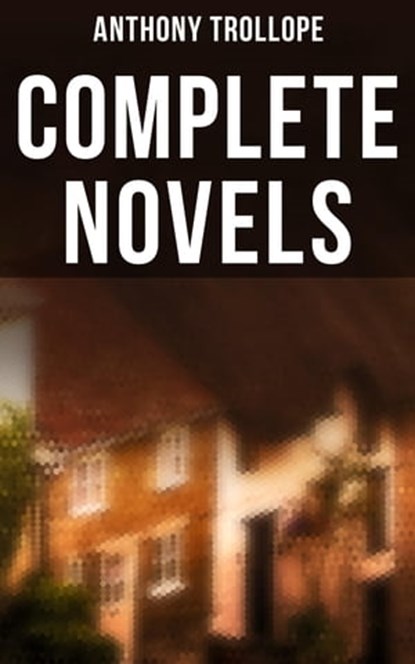 Complete Novels, Anthony Trollope ; Gary Bishop - Ebook - 4064066394776