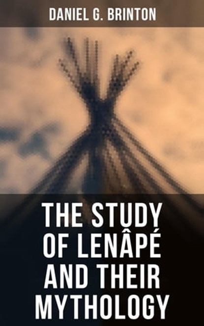 The Study of Lenâpé and Their Mythology, Daniel G. Brinton - Ebook - 4064066395087