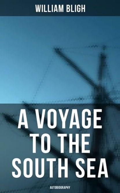 A Voyage to the South Sea (Autobiography), William Bligh - Ebook - 4064066395438