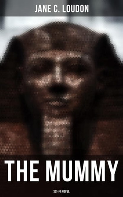 The Mummy (Sci-Fi Novel), Jane C. Loudon - Ebook - 4064066395582