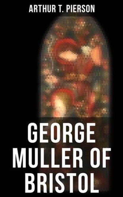 George Muller of Bristol, Arthur T. Pierson - Ebook - 4064066395599