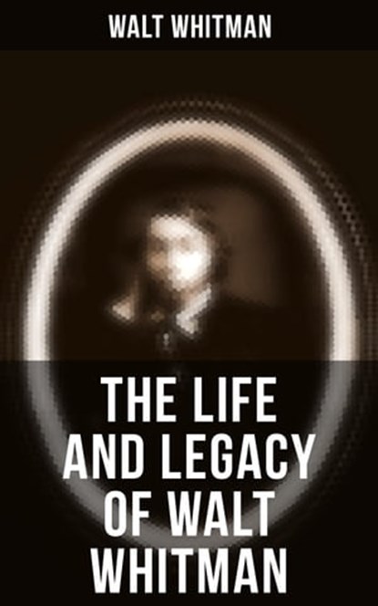 The Life and Legacy of Walt Whitman, Walt Whitman ; Declan Murphy - Ebook - 4064066395650