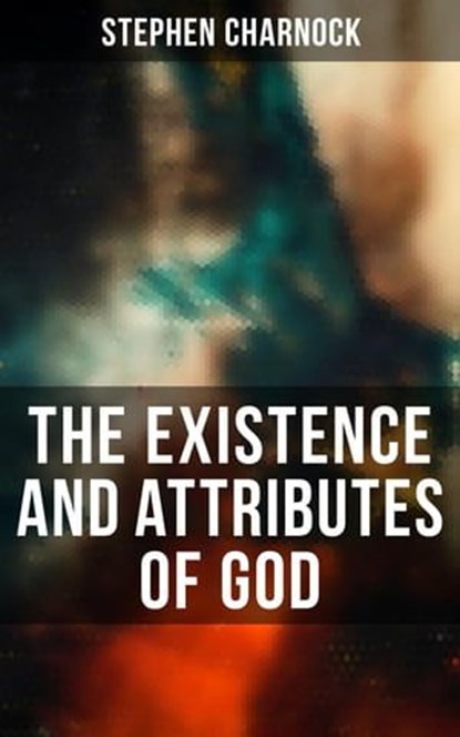 The Existence and Attributes of God, Stephen Charnock - Ebook - 4064066396190