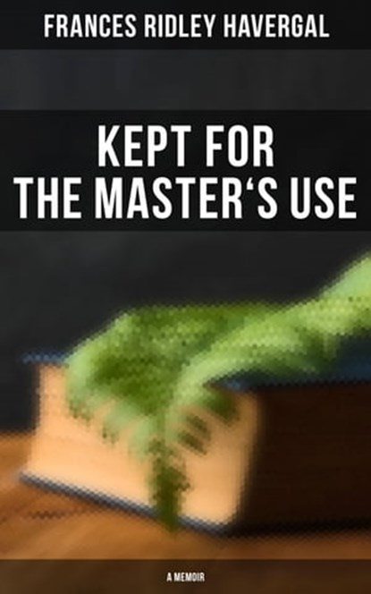 Kept for the Master's Use: A Memoir, Frances Ridley Havergal - Ebook - 4064066396251