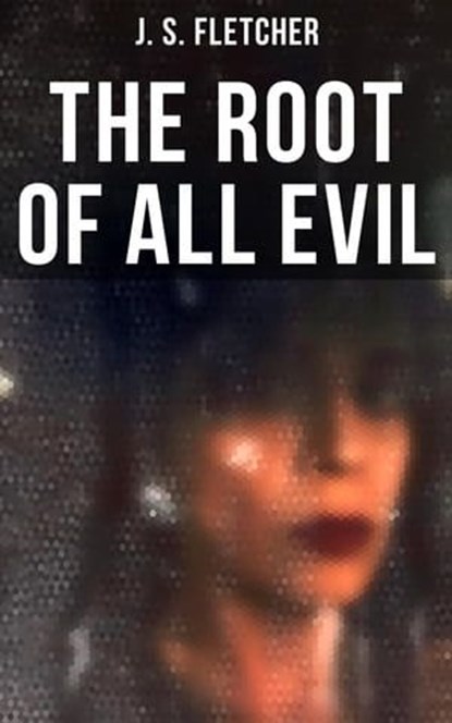 The Root of All Evil, J. S. Fletcher - Ebook - 4064066396268