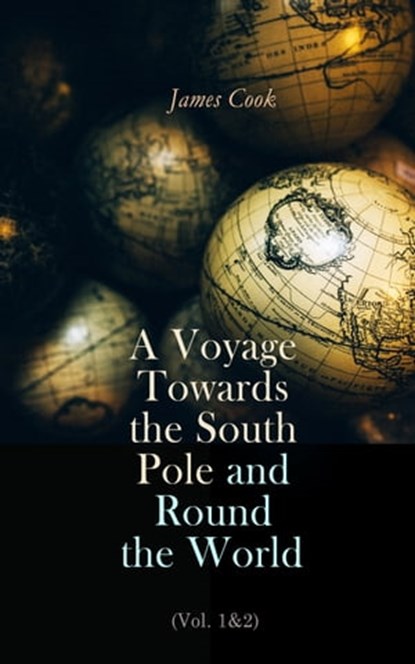 A Voyage Towards the South Pole and Round the World (Vol. 1&2), James Cook - Ebook - 4064066397722