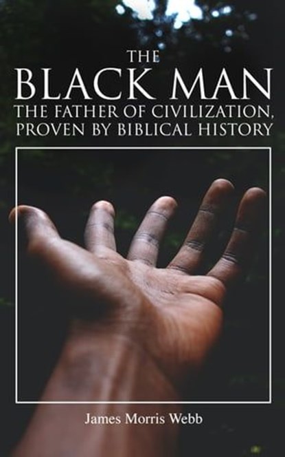 The Black Man, the Father of Civilization, Proven by Biblical History, James Morris Webb - Ebook - 4064066398507