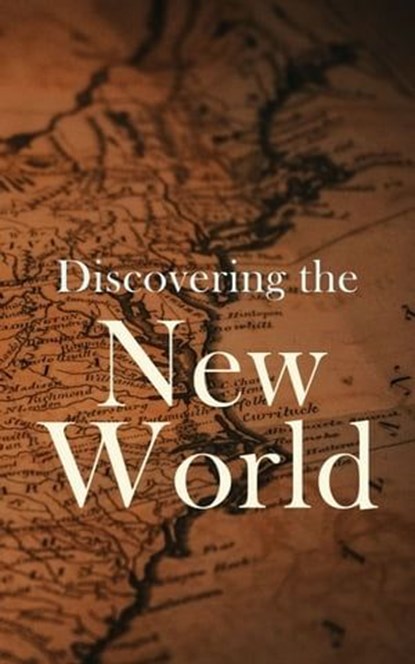 Discovering the New World, Julius E. Olson ; Edward Everett Hale ; Elizabeth Hodges ; Frederick A. Ober ; Stephen Leacock ; Charles W. Colby ; Thomas A. Janvier - Ebook - 4064066398668
