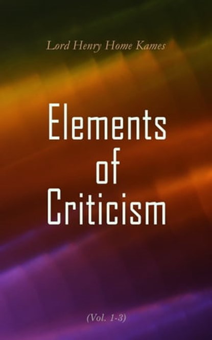 Elements of Criticism (Vol. 1-3), Lord Henry Home Kames - Ebook - 4064066399719