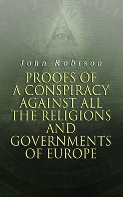 Proofs of a Conspiracy against all the Religions and Governments of Europe, John Robison - Ebook - 4064066399764