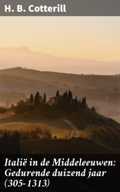 Italië in de Middeleeuwen: Gedurende duizend jaar (305-1313), H. B. Cotterill ; Ruben Koster - Ebook - 4064066400484