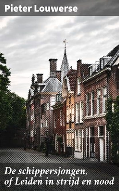 De schippersjongen, of Leiden in strijd en nood, Pieter Louwerse - Ebook - 4064066401269