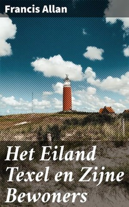 Het Eiland Texel en Zijne Bewoners, Francis Allan - Ebook - 4064066401306