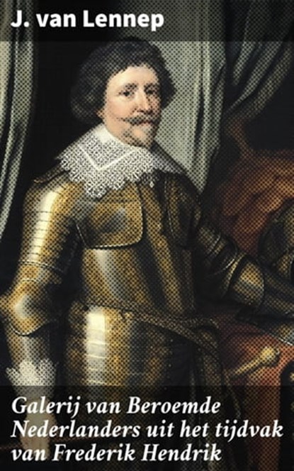 Galerij van Beroemde Nederlanders uit het tijdvak van Frederik Hendrik, J. van Lennep - Ebook - 4064066401511