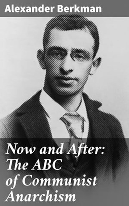 Now and After: The ABC of Communist Anarchism, Alexander Berkman - Ebook - 4064066402860