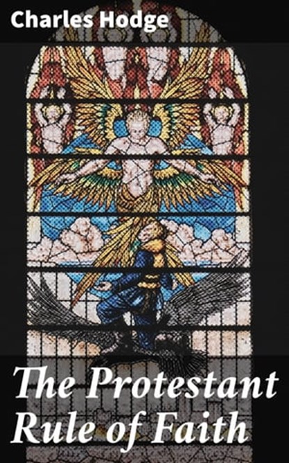 The Protestant Rule of Faith, Charles Hodge - Ebook - 4064066403058