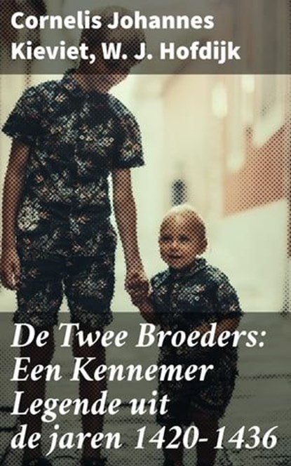 De Twee Broeders: Een Kennemer Legende uit de jaren 1420-1436, Cornelis Johannes Kieviet ; W. J. Hofdijk - Ebook - 4064066403805