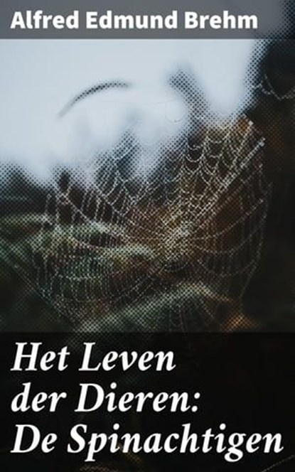 Het Leven der Dieren: De Spinachtigen, Alfred Edmund Brehm - Ebook - 4064066404222