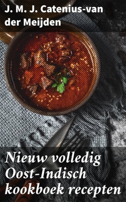 Nieuw volledig Oost-Indisch kookboek recepten, J. M. J. Catenius-van der Meijden - Ebook - 4064066404574