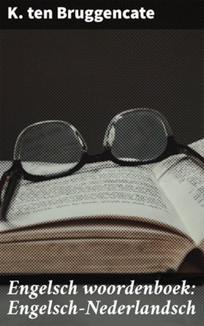 Engelsch woordenboek: Engelsch-Nederlandsch, K. ten Bruggencate - Ebook - 4064066404635