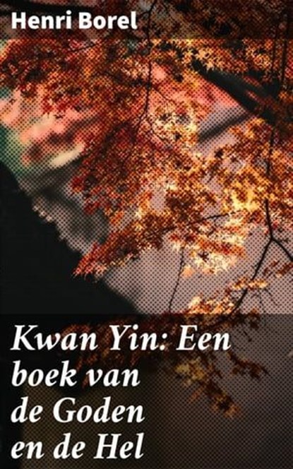 Kwan Yin: Een boek van de Goden en de Hel, Henri Borel - Ebook - 4064066404864