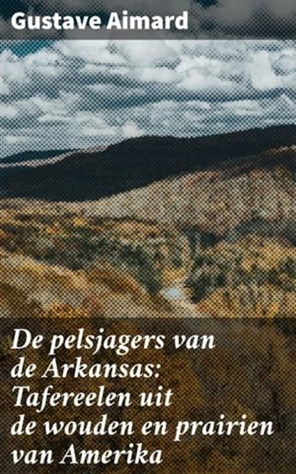 De pelsjagers van de Arkansas: Tafereelen uit de wouden en prairien van Amerika, Gustave Aimard - Ebook - 4064066404963