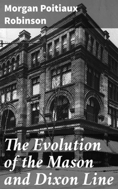 The Evolution of the Mason and Dixon Line, Morgan Poitiaux Robinson ; Owen Lennox - Ebook - 4064066406226