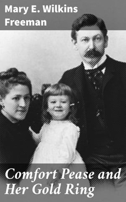 Comfort Pease and Her Gold Ring, Mary E. Wilkins Freeman - Ebook - 4064066407087