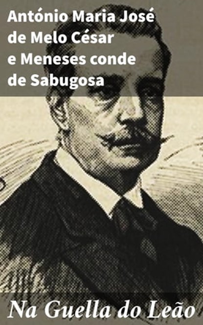 Na Guella do Leão, António Maria José de Melo César e Meneses conde de Sabugosa - Ebook - 4064066409357