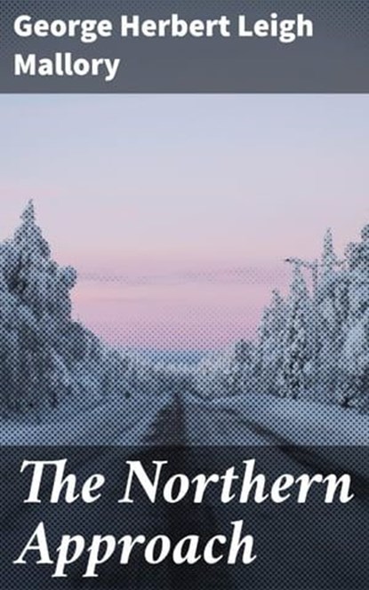 The Northern Approach, George Herbert Leigh Mallory ; Paige Gibson - Ebook - 4064066413217