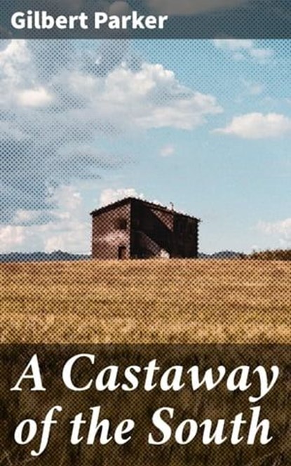 A Castaway of the South, Gilbert Parker ; Adrian Weaver - Ebook - 4064066415310