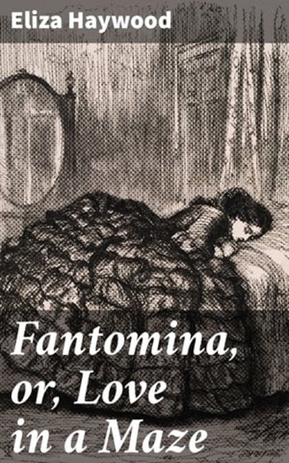 Fantomina, or, Love in a Maze, Eliza Haywood ; Zoe Parsons - Ebook - 4064066417772
