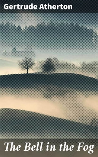 The Bell in the Fog, Gertrude Atherton - Ebook - 4064066419288