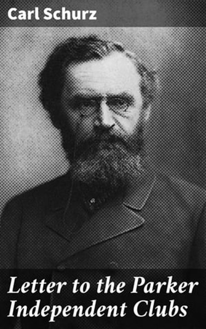 Letter to the Parker Independent Clubs, Carl Schurz - Ebook - 4064066419523