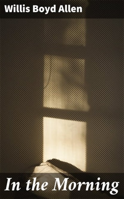 In the Morning, Willis Boyd Allen - Ebook - 4064066419578