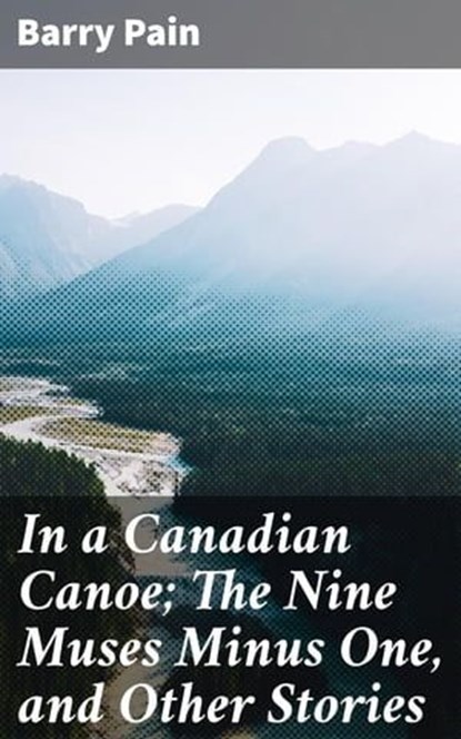 In a Canadian Canoe; The Nine Muses Minus One, and Other Stories, Barry Pain - Ebook - 4064066420048