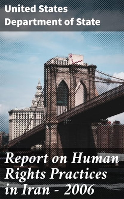 Report on Human Rights Practices in Iran - 2006, United States Department of State - Ebook - 4064066423025