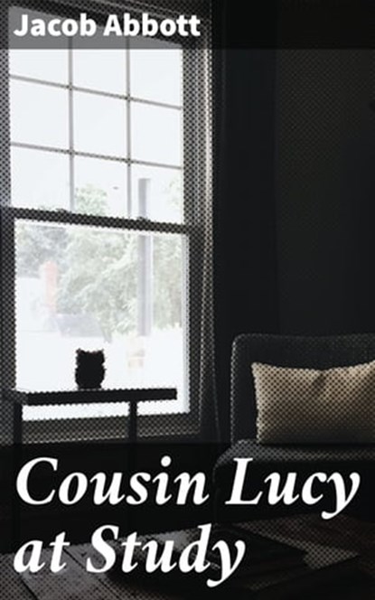 Cousin Lucy at Study, Jacob Abbott ; Hailey Bennett - Ebook - 4064066424381