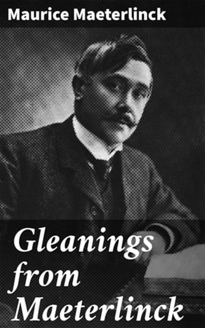 Gleanings from Maeterlinck, Maurice Maeterlinck - Ebook - 4064066424657