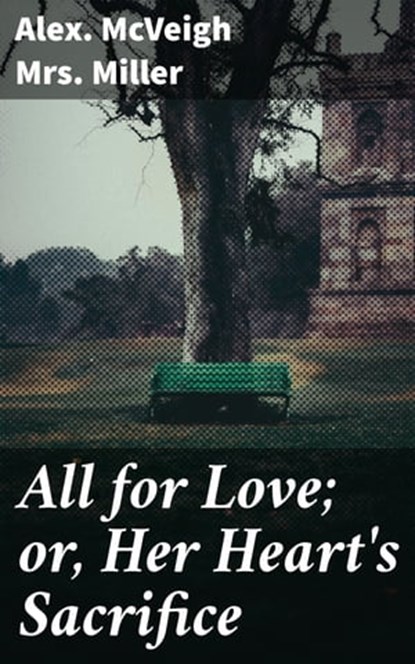 All for Love; or, Her Heart's Sacrifice, Alex. McVeigh Mrs. Miller - Ebook - 4064066424831