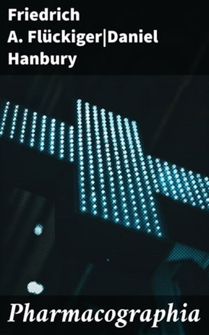 Pharmacographia, Friedrich A. Flückiger ; Daniel Hanbury ; Liam Mercer - Ebook - 4064066425319
