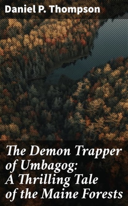 The Demon Trapper of Umbagog: A Thrilling Tale of the Maine Forests, Daniel P. Thompson ; Troy Callahan - Ebook - 4064066426149
